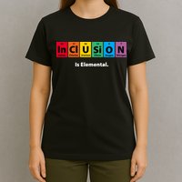 Inclusion Is Elemental T-Shirt