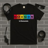 Inclusion Is Elemental T-Shirt