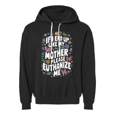 If I End Up Like My Mother Please Euthanize Me Garment-Dyed Fleece Hoodie