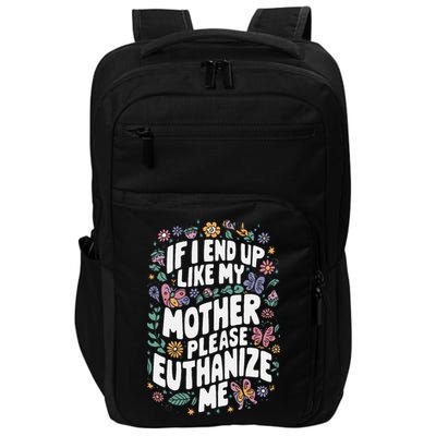 If I End Up Like My Mother Please Euthanize Me Impact Tech Backpack