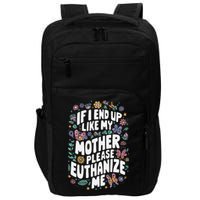 If I End Up Like My Mother Please Euthanize Me Impact Tech Backpack