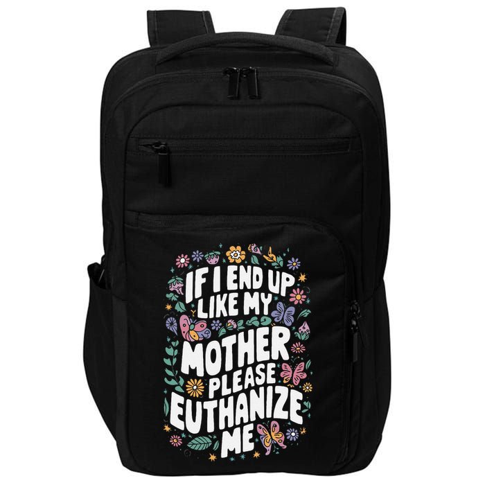 If I End Up Like My Mother Please Euthanize Me Impact Tech Backpack