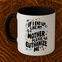 If I End Up Like My Mother Please Euthanize Me Mug