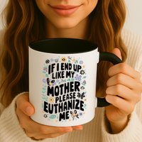 If I End Up Like My Mother Please Euthanize Me Mug