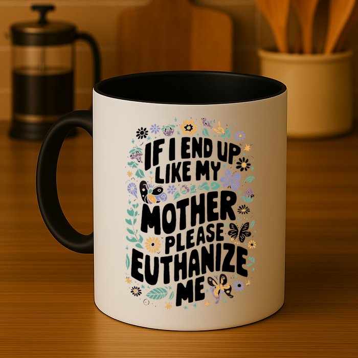 If I End Up Like My Mother Please Euthanize Me Mug