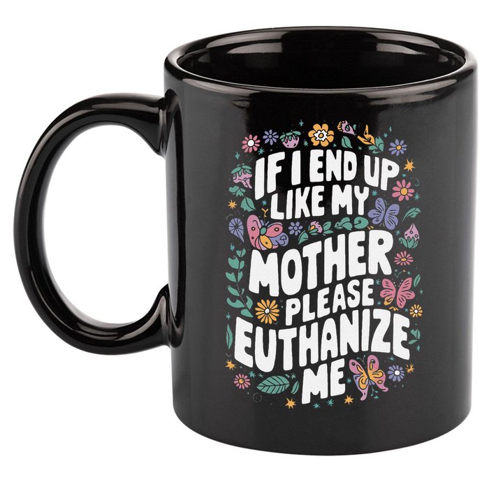 If I End Up Like My Mother Please Euthanize Me 11oz C Handle Ceramic Mug