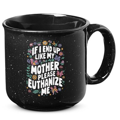 If I End Up Like My Mother Please Euthanize Me 15oz Campfire Ceramic Mug