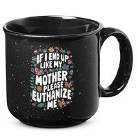 If I End Up Like My Mother Please Euthanize Me 15oz Campfire Ceramic Mug