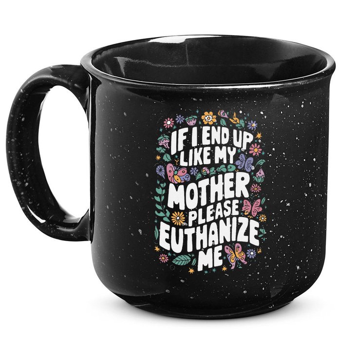 If I End Up Like My Mother Please Euthanize Me 15oz Campfire Ceramic Mug
