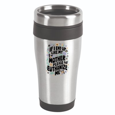 If I End Up Like My Mother Please Euthanize Me 16oz Travel Tumbler