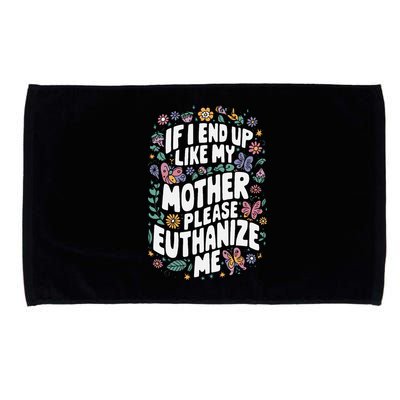 If I End Up Like My Mother Please Euthanize Me Microfiber Hand Towel