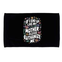 If I End Up Like My Mother Please Euthanize Me Microfiber Hand Towel