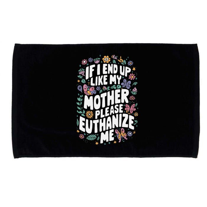 If I End Up Like My Mother Please Euthanize Me Microfiber Hand Towel