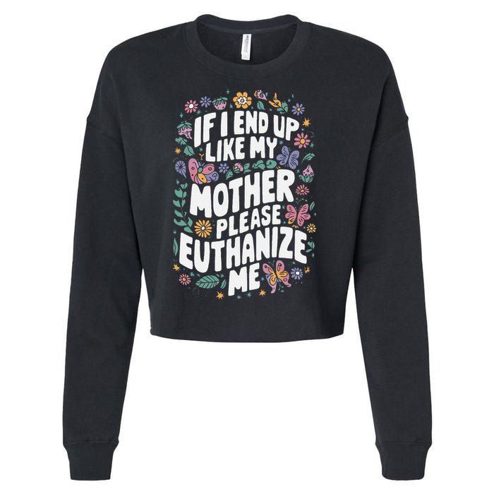 If I End Up Like My Mother Please Euthanize Me Cropped Pullover Crew