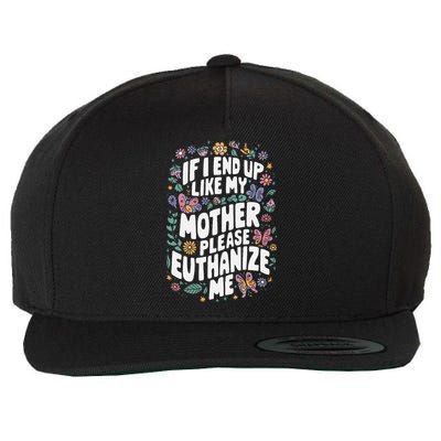 If I End Up Like My Mother Please Euthanize Me Wool Snapback Cap