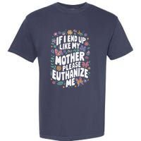 If I End Up Like My Mother Please Euthanize Me Garment-Dyed Heavyweight T-Shirt