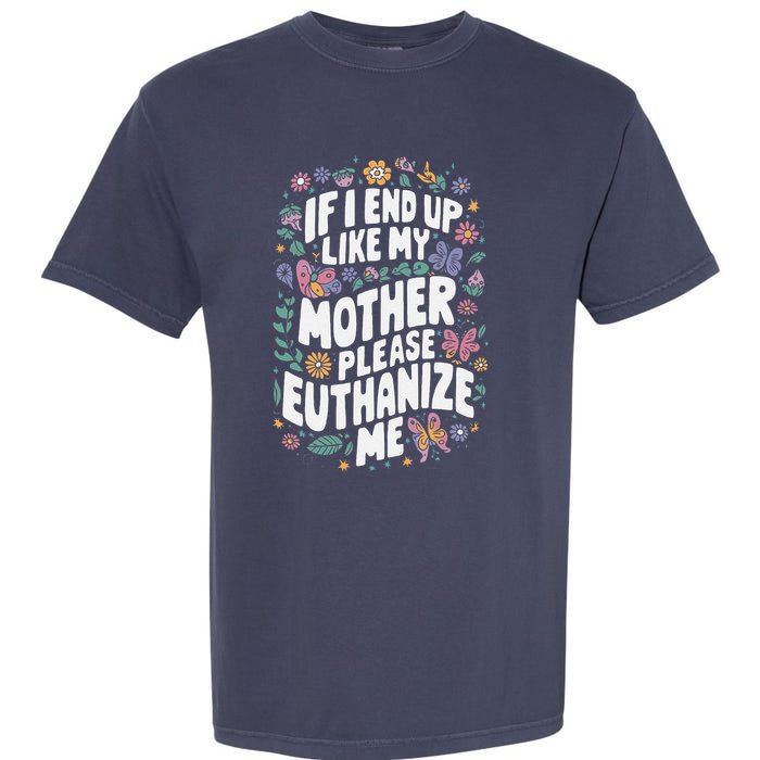 If I End Up Like My Mother Please Euthanize Me Garment-Dyed Heavyweight T-Shirt