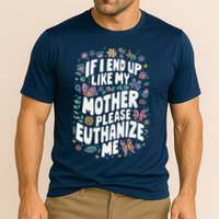 If I End Up Like My Mother Please Euthanize Me Performance Shirt
