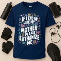 If I End Up Like My Mother Please Euthanize Me Performance Shirt
