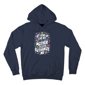 If I End Up Like My Mother Please Euthanize Me Hoodie