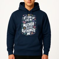 If I End Up Like My Mother Please Euthanize Me Hoodie