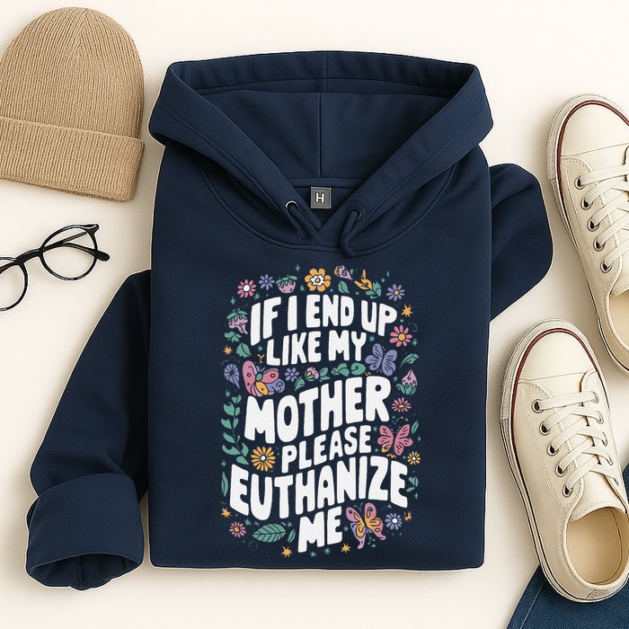 If I End Up Like My Mother Please Euthanize Me Hoodie