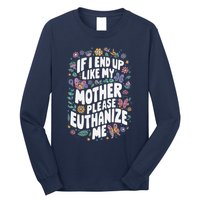 If I End Up Like My Mother Please Euthanize Me Long Sleeve Shirt