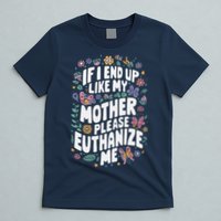 If I End Up Like My Mother Please Euthanize Me T-Shirt