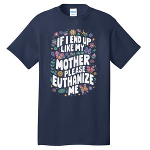 If I End Up Like My Mother Please Euthanize Me Tall T-Shirt