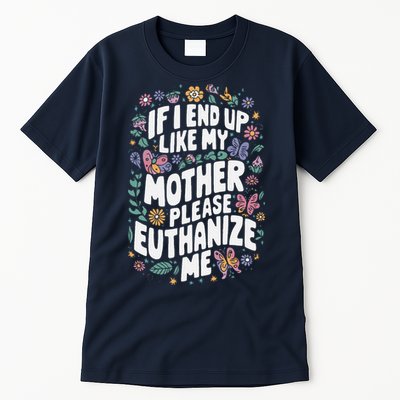 If I End Up Like My Mother Please Euthanize Me Tall T-Shirt