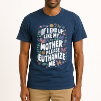 If I End Up Like My Mother Please Euthanize Me Tall T-Shirt