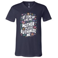 If I End Up Like My Mother Please Euthanize Me V-Neck T-Shirt