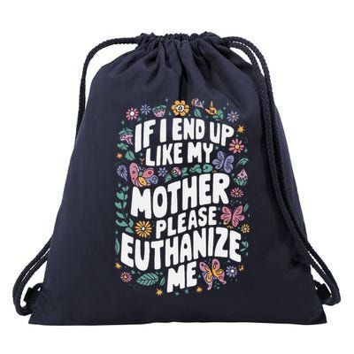 If I End Up Like My Mother Please Euthanize Me Drawstring Bag