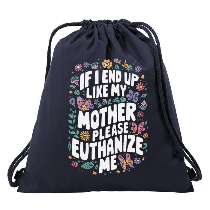 If I End Up Like My Mother Please Euthanize Me Drawstring Bag
