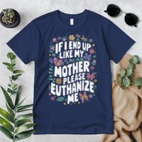 If I End Up Like My Mother Please Euthanize Me Premium T-Shirt