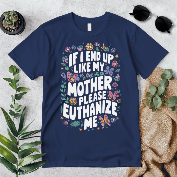 If I End Up Like My Mother Please Euthanize Me Premium T-Shirt