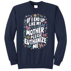 If I End Up Like My Mother Please Euthanize Me Tall Sweatshirt