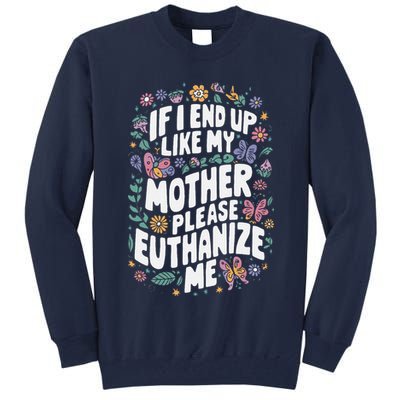 If I End Up Like My Mother Please Euthanize Me Tall Sweatshirt