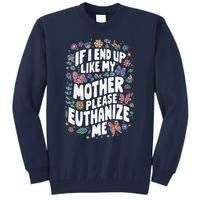 If I End Up Like My Mother Please Euthanize Me Tall Sweatshirt