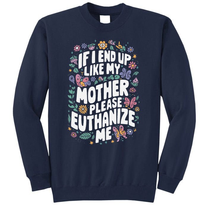 If I End Up Like My Mother Please Euthanize Me Tall Sweatshirt