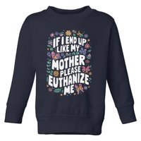 If I End Up Like My Mother Please Euthanize Me Toddler Sweatshirt