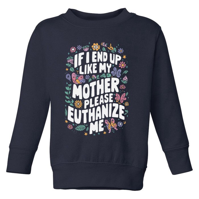 If I End Up Like My Mother Please Euthanize Me Toddler Sweatshirt