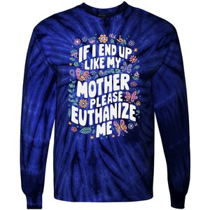 If I End Up Like My Mother Please Euthanize Me Tie-Dye Long Sleeve Shirt