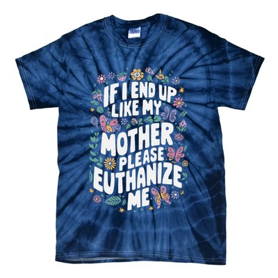 If I End Up Like My Mother Please Euthanize Me Tie-Dye T-Shirt