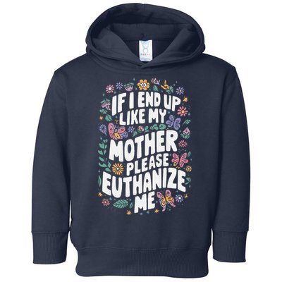 If I End Up Like My Mother Please Euthanize Me Toddler Hoodie