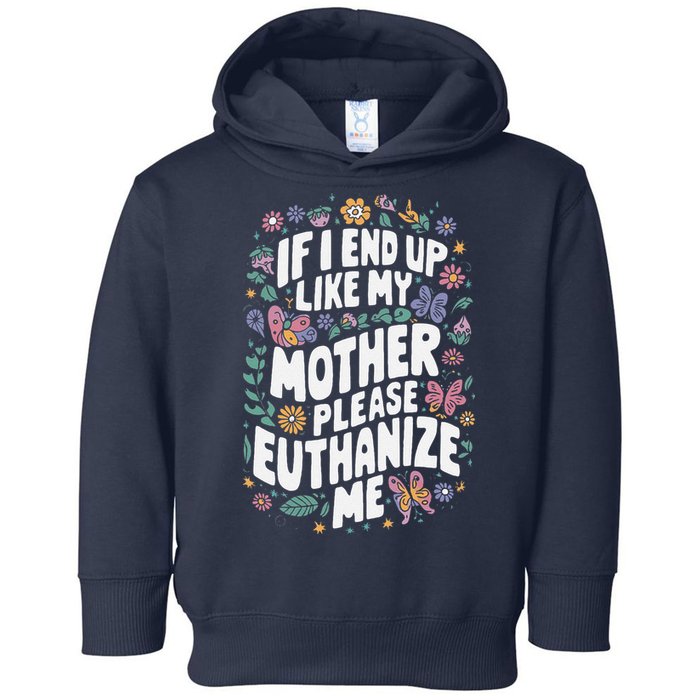 If I End Up Like My Mother Please Euthanize Me Toddler Hoodie