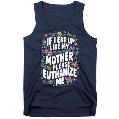 If I End Up Like My Mother Please Euthanize Me Tank Top