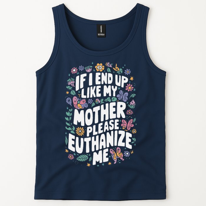 If I End Up Like My Mother Please Euthanize Me Tank Top