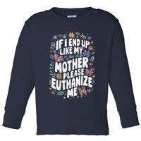 If I End Up Like My Mother Please Euthanize Me Toddler Long Sleeve Shirt