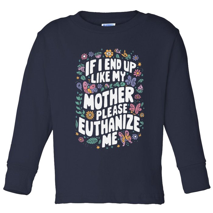 If I End Up Like My Mother Please Euthanize Me Toddler Long Sleeve Shirt